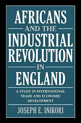Africanii și revoluția industrială în Anglia: Un studiu privind comerțul internațional și dezvoltarea economică - Africans and the Industrial Revolution in England: A Study in International Trade and Economic Development