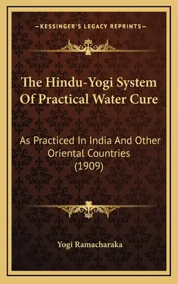 Sistemul hindus-yoghin de vindecare practică cu apă: așa cum este practicat în India și în alte țări orientale (1909) - The Hindu-Yogi System Of Practical Water Cure: As Practiced In India And Other Oriental Countries (1909)