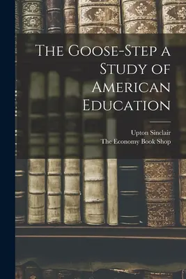 The Goose-Step, un studiu al educației americane - The Goose-Step a Study of American Education