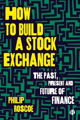 Cum să construiești o bursă: Trecutul, prezentul și viitorul finanțelor - How to Build a Stock Exchange: The Past, Present and Future of Finance