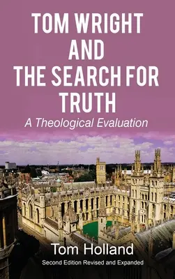 Tom Wright și căutarea adevărului: O evaluare teologică Ediția a 2-a revizuită și extinsă - Tom Wright and The Search For Truth: A Theological Evaluation 2nd Edition Revised and Expanded
