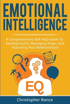 Inteligența emoțională: Un ghid cuprinzător de autoajutorare pentru dezvoltarea EQ, gestionarea furiei și îmbunătățirea relațiilor! - Emotional Intelligence: A comprehensive self help guide to developing EQ, managing anger, and improving your relationships!