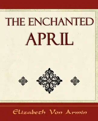 Aprilie fermecată - Elizabeth Von Armin - The Enchanted April - Elizabeth Von Armin