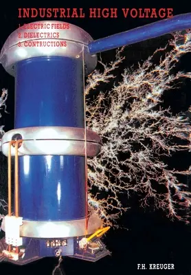 Înalta tensiune industrială Volumul I: Câmpuri electrice, dielectrici, construcții - Industrial High Voltage Volume I: Electric Fields, Dielectrics, Constructions
