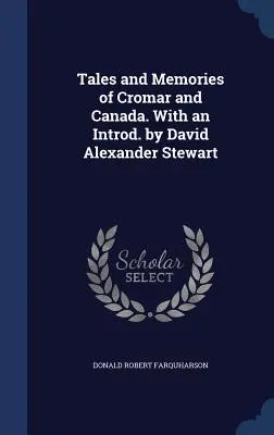 Povești și amintiri din Cromar și Canada. Cu un introd. de David Alexander Stewart - Tales and Memories of Cromar and Canada. With an Introd. by David Alexander Stewart