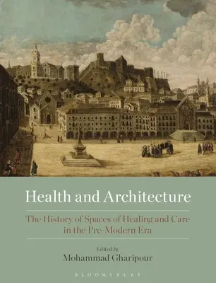 Sănătate și arhitectură: Istoria spațiilor de vindecare și îngrijire în epoca premodernă (The History of Spaces of Healing and Care in the Pre-Modern Era) - Health and Architecture: The History of Spaces of Healing and Care in the Pre-Modern Era