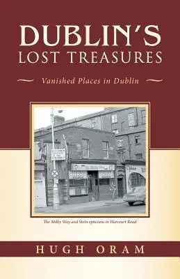 Comorile pierdute ale Dublinului: Locuri dispărute în Dublin - Dublin's Lost Treasures: Vanished Places in Dublin