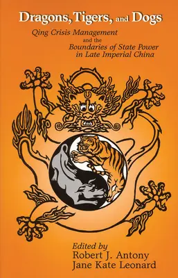 Dragoni, tigri și câini: Gestionarea crizelor Qing și granițele puterii de stat în China imperială târzie - Dragons, Tigers and Dogs: Qing Crisis Management and the Boundaries of State Power in Late Imperial China