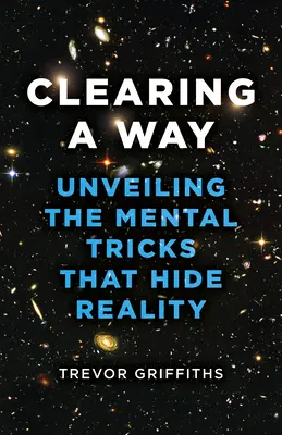 Clearing a Way: Dezvăluirea trucurilor mentale care ascund realitatea - Clearing a Way: Unveiling the Mental Tricks That Hide Reality