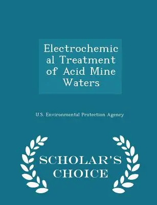 Electrochemical Treatment of Acid Mine Waters - Scholar's Choice Edition
