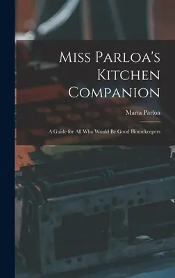 Miss Parloa's Kitchen Companion: Un ghid pentru toți cei care vor să fie buni gospodari - Miss Parloa's Kitchen Companion: A Guide for all who Would be Good Housekeepers