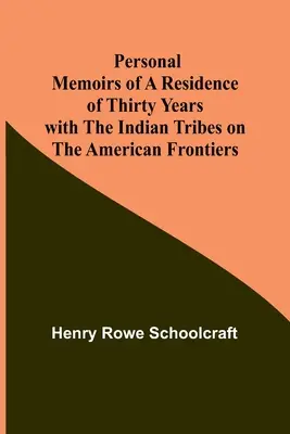 Memoriile personale ale unei reședințe de treizeci de ani cu triburile indiene de la frontierele americane - Personal Memoirs of a Residence of Thirty Years with the Indian Tribes on the American Frontiers