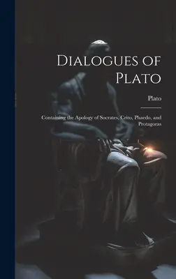 Dialogurile lui Platon: Cuprinzând Apologia lui Socrate, Criton, Phaedo și Protagoras - Dialogues of Plato: Containing the Apology of Socrates, Crito, Phaedo, and Protagoras
