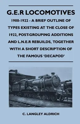 G.E.R Locomotive, 1900-1922 - O scurtă prezentare a tipurilor existente la sfârșitul anului 1922, adăugiri ulterioare grupării și reconstrucții L.N.E.R., împreună cu o descriere - G.E.R Locomotives, 1900-1922 - A Brief Outline of Types Existing at the Close of 1922, Post-Grouping Additions and L.N.E.R Rebuilds, Together With a S