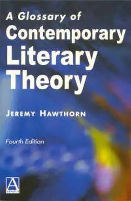Glosar de teorie literară contemporană A patra ediție - A Glossary of Contemporary Literary Theory Fourth Edition
