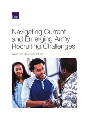 Navigarea prin provocările actuale și emergente ale recrutării în armată: Ce ne poate spune cercetarea? - Navigating Current and Emerging Army Recruiting Challenges: What Can Research Tell Us?