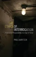 Etica interogatoriului: Responsabilitatea profesională într-o epocă a terorii - The Ethics of Interrogation: Professional Responsibility in an Age of Terror