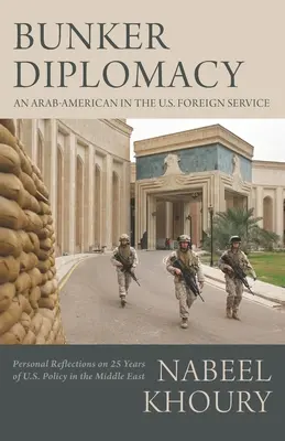 Bunker Diplomacy: An Arab-American in the U.S. Foreign Service: Reflecții personale asupra a 25 de ani de politică americană în Orientul Mijlociu - Bunker Diplomacy: An Arab-American in the U.S. Foreign Service: Personal Reflections on 25 Years of U.S. Policy in the Middle East
