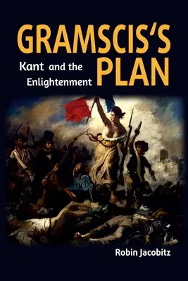 Planul lui Gramsci: Kant și Iluminismul de la 1500 la 1800 - Gramsci's Plan: Kant and the Enlightenment 1500 to 1800