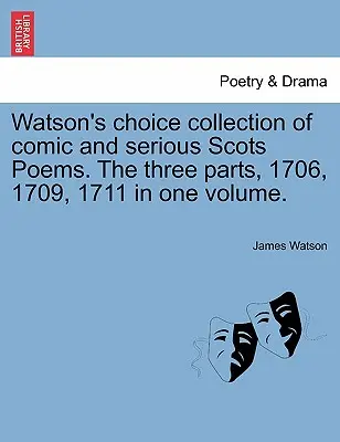 Watson's Choice Collection of Comic and Serious Scots Poems. the Three Parts, 1706, 1709, 1711 într-un singur volum. - Watson's Choice Collection of Comic and Serious Scots Poems. the Three Parts, 1706, 1709, 1711 in One Volume.
