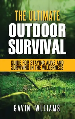 Supraviețuire în aer liber: Ghidul suprem de supraviețuire în aer liber pentru a rămâne în viață și a supraviețui în sălbăticie - Outdoor Survival: The Ultimate Outdoor Survival Guide for Staying Alive and Surviving In The Wilderness