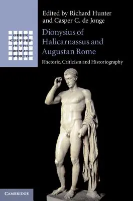 Dionysius din Halicarnassus și Roma augustană: Retorică, critică și istoriografie - Dionysius of Halicarnassus and Augustan Rome: Rhetoric, Criticism and Historiography