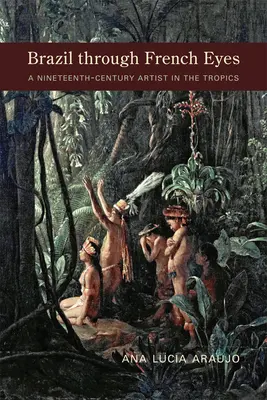 Brazilia prin ochii francezilor: un artist din secolul al XIX-lea la tropice - Brazil Through French Eyes: A Nineteenth-Century Artist in the Tropics