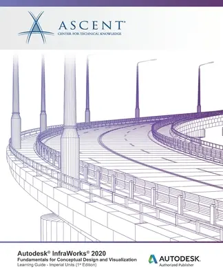 Autodesk InfraWorks 2020: Fundamentals for Conceptual Design and Visualization (unități imperiale): Editor autorizat Autodesk - Autodesk InfraWorks 2020: Fundamentals for Conceptual Design and Visualization (Imperial Units): Autodesk Authorized Publisher