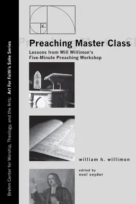 Master Class de predicare: Lecții din atelierul de predicare de cinci minute al lui Will Willimon - Preaching Master Class: Lessons from Will Willimon's Five-Minute Preaching Workshop