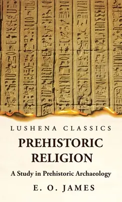 Religia preistorică Un studiu în arheologia preistorică - Prehistoric Religion A Study in Prehistoric Archaeology