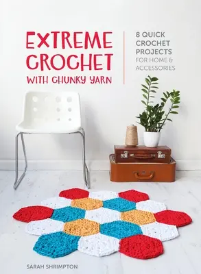 Extreme Crochet cu Chunky Yarn: 8 proiecte rapide de croșetat pentru casă și accesorii - Extreme Crochet with Chunky Yarn: 8 quick crochet projects for home and accessories