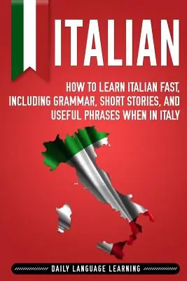 Italiană: Cum să înveți italiana rapid, inclusiv gramatică, povestiri scurte și fraze utile când ești în Italia - Italian: How to Learn Italian Fast, Including Grammar, Short Stories, and Useful Phrases When in Italy