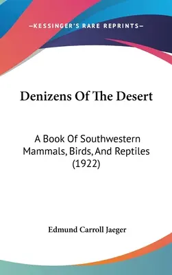 Denizens Of The Desert: A Book Of Southwestern Mammals, Birds, And Reptiles (1922)