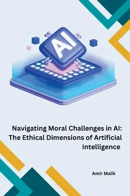 Navigarea provocărilor morale în IA: Dimensiunile etice ale inteligenței artificiale - Navigating Moral Challenges in AI: The Ethical Dimensions of Artificial Intelligence