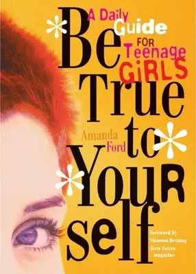 Fii fidelă ție însăți: Un ghid zilnic pentru fete adolescente - Be True to Yourself: A Daily Guide for Teenage Girls