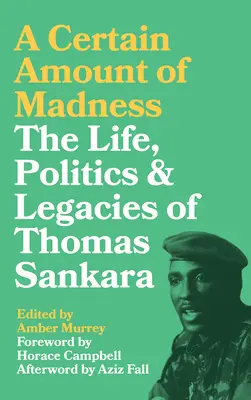 O anumită cantitate de nebunie: Viața, politica și moștenirea lui Thomas Sankara - A Certain Amount of Madness: The Life, Politics and Legacies of Thomas Sankara