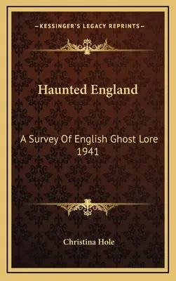 Anglia bântuită: Un sondaj de engleză Ghost Lore 1941 - Haunted England: A Survey Of English Ghost Lore 1941