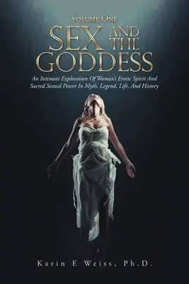 Sex and the Goddess (Sexul și zeița): O explorare intimă a spiritului erotic al femeii și a puterii sexuale sacre în mit, legendă, viață și istorie (Volume On - Sex and the Goddess: An Intimate Exploration of Woman's Erotic Spirit and Sacred Sexual Power in Myth, Legend, Life, and History (Volume On