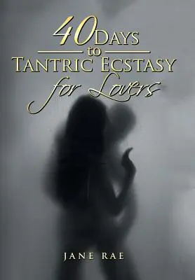 40 de zile către extazul tantric pentru îndrăgostiți - 40 Days to Tantric Ecstasy for Lovers
