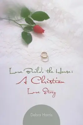 Dragostea construiește casa: O poveste de dragoste creștină - Love Builds the House: A Christian Love Story