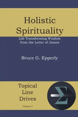 Spiritualitate holistică: Înțelepciune care transformă viața din Scrisoarea lui Iacov - Holistic Spirituality: Life Transforming Wisdom from the Letter of James