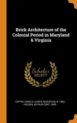 Arhitectura din cărămidă din perioada colonială din Maryland și Virginia [Brick Architecture of the Colonial Period in Maryland & Virginia - Brick Architecture of the Colonial Period in Maryland & Virginia