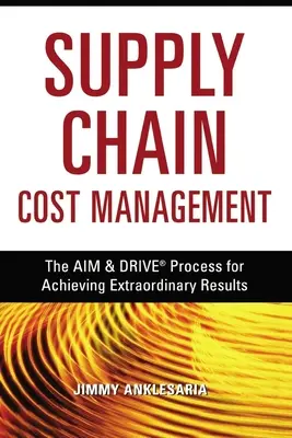 Supply Chain Cost Management: Procesul Aim and Drive pentru obținerea de rezultate extraordinare - Supply Chain Cost Management: The Aim and Drive Process for Achieving Extraordinary Results