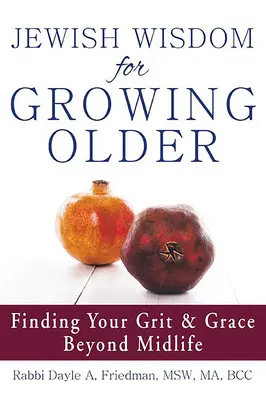 Înțelepciune evreiască pentru înaintarea în vârstă: Găsirea curajului și a harului dincolo de vârsta mijlocie - Jewish Wisdom for Growing Older: Finding Your Grit and Grace Beyond Midlife