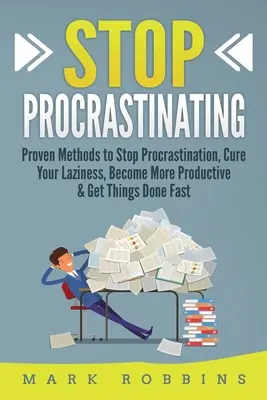Stop Procrastinating: Metode dovedite pentru a opri procrastinarea, a vă vindeca lenea, a deveni mai productivi și a face lucrurile rapid - Stop Procrastinating: Proven Methods to Stop Procrastination, Cure Your Laziness, Become More Productive & Get Things Done Fast