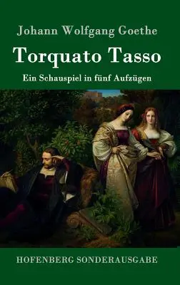 Torquato Tasso: O piesă de teatru în cinci reprezentații - Torquato Tasso: Ein Schauspiel in fnf Aufzgen