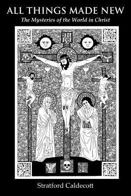 Toate lucrurile făcute noi: Misterele lumii în Hristos - All Things Made New: The Mysteries of the World in Christ
