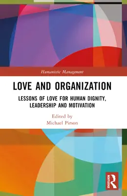 Iubire și organizare: Lecții de dragoste pentru demnitatea umană, leadership și motivație - Love and Organization: Lessons of Love for Human Dignity, Leadership and Motivation