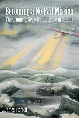 Devenirea unei misiuni fără eșec: Originile căutării și salvării în Canada - Becoming a No-Fail Mission: The Origins of Search and Rescue in Canada