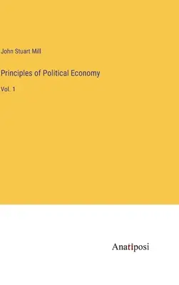 Principiile economiei politice: Vol. 1 - Principles of Political Economy: Vol. 1